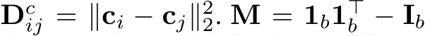  Dcij = ∥ci − cj∥22. M = 1b1⊤b − Ib