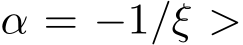  α = −1/ξ >