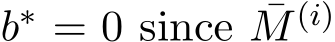  b∗ = 0 since ¯M(i)