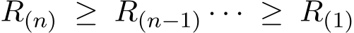  R(n) ≥ R(n−1) · · · ≥ R(1)