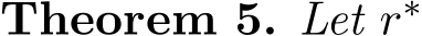 Theorem 5. Let r∗ 
