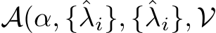  A(α, {ˆλi}, {ˆλi}, V