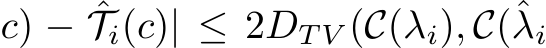 c) − ˆTi(c)| ≤ 2DT V (C(λi), C(ˆλi