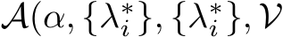  A(α, {λ∗i }, {λ∗i }, V