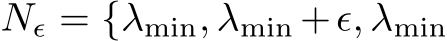  Nϵ = {λmin, λmin +ϵ, λmin