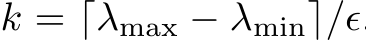  k = ⌈λmax − λmin⌉/ϵ