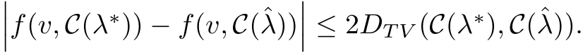 ���f(v, C(λ∗)) − f(v, C(ˆλ))��� ≤ 2DT V (C(λ∗), C(ˆλ)).