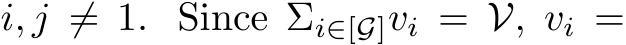  i, j ̸= 1. Since Σi∈[G]vi = V, vi =