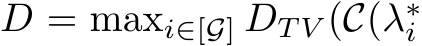  D = maxi∈[G] DT V (C(λ∗i