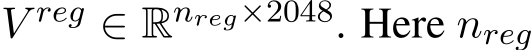  V reg ∈ Rnreg×2048. Here nreg