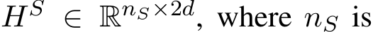  HS ∈ RnS×2d, where nS is