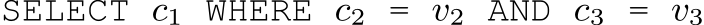  SELECT c1 WHERE c2 = v2 AND c3 = v3