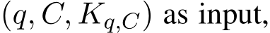  (q, C, Kq,C) as input,