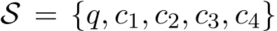  S = {q, c1, c2, c3, c4}