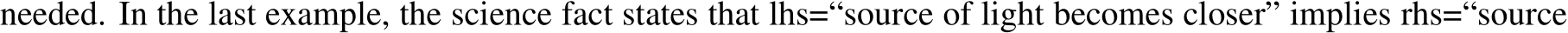 needed. In the last example, the science fact states that lhs=“source of light becomes closer” implies rhs=“source