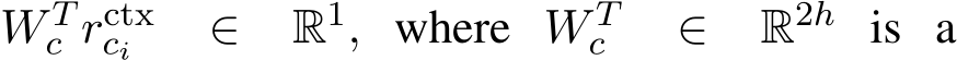 W Tc rctxci ∈ R1, where W Tc ∈ R2h is a