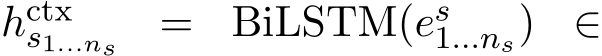  hctxs1...ns = BiLSTM(es1...ns) ∈