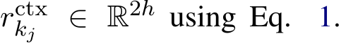  rctxkj ∈ R2h using Eq. 1.