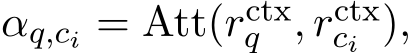 αq,ci = Att(rctxq , rctxci ),