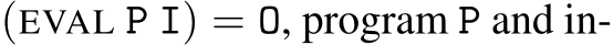  (EVAL P I) = O, program P and in-