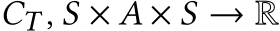  CT , S × A × S → R