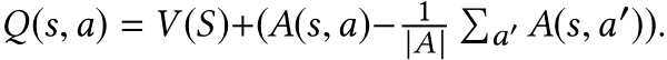 Q(s,a) = V (S)+(A(s,a)− 1|A|�a′ A(s,a′)).