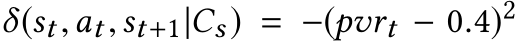 δ(st,at,st+1|Cs) = −(pvrt − 0.4)2