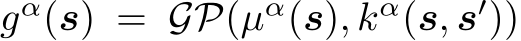  gα(s) = GP(µα(s), kα(s, s′))