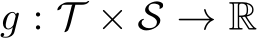  g : T × S → R