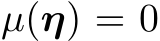  µ(η) = 0