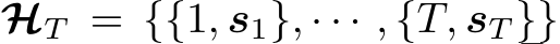  HT = {{1, s1}, · · · , {T, sT }}