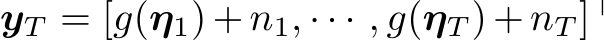  yT = [g(η1) + n1, · · · , g(ηT ) + nT ]⊤