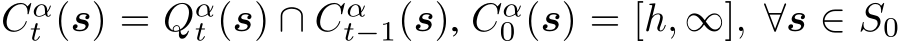  Cαt (s) = Qαt (s) ∩ Cαt−1(s), Cα0 (s) = [h, ∞], ∀s ∈ S0