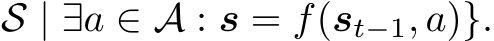 S | ∃a ∈ A : s = f(st−1, a)}.