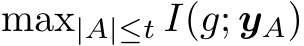 max|A|≤t I(g; yA)