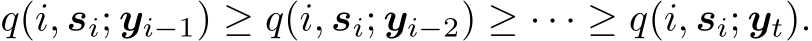 q(i, si; yi−1) ≥ q(i, si; yi−2) ≥ · · · ≥ q(i, si; yt).