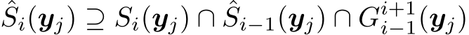 ˆSi(yj) ⊇ Si(yj) ∩ ˆSi−1(yj) ∩ Gi+1i−1(yj)