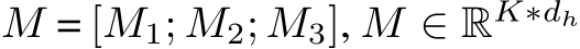  M = [M1; M2; M3], M ∈ RK∗dh