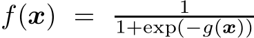  f(x) = 11+exp(−g(x))