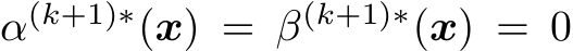  α(k+1)∗(x) = β(k+1)∗(x) = 0