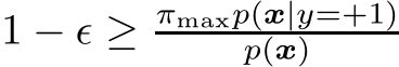  1 − ǫ ≥ πmaxp(x|y=+1)p(x)