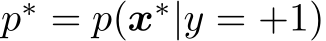  p∗ = p(x∗|y = +1)