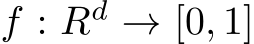  f : Rd → [0, 1]