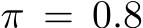 π = 0.8