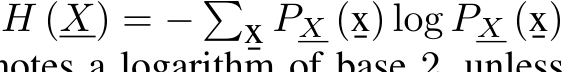  H (X) = − �x¯PX (x¯) log PX (x¯)