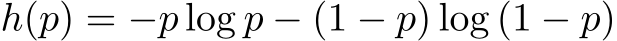  h(p) = −p log p − (1 − p) log (1 − p)