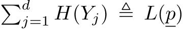 �dj=1 H(Yj) ≜ L(p)