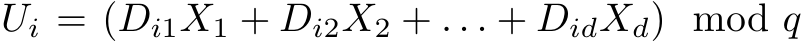 Ui = (Di1X1 + Di2X2 + . . . + DidXd) mod q
