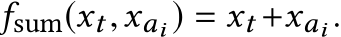  fsum(xt,xai ) = xt +xai .