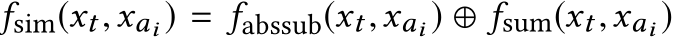  fsim(xt,xai ) = fabssub(xt,xai ) ⊕ fsum(xt,xai )